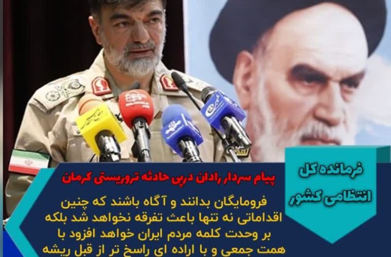پیام سردار رادان فرمانده کل انتظامی جمهوری اسلامی ایران در پی وقوع حادثهی تروریستی شهدایِ فاطمیِ کرمان پیام سردار رادان فرمانده کل انتظامی جمهوری اسلامی ایران در پی وقوع حادثهی تروریستی شهدایِ فاطمیِ کرمان